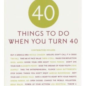 40 Things to Do When You Turn 40: 40 Experts on the Subject of Turning 40