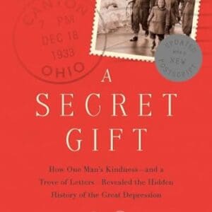 A Secret Gift: How One Man’s Kindness–and a Trove of Letters–Revealed the Hidden History of t he Great Depression