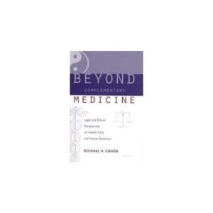 Beyond Complementary Medicine: Legal and Ethical Perspectives on Health Care and Human Evolution [Hardcover] Cohen, Michael Howard