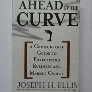 Ahead of the Curve: A Commonsense Guide to Forecasting Business and Market Cycles