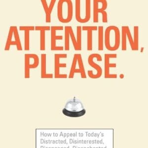 Your Attention Please: How to Appeal to Today’s Distracted, Disinterested, Disengaged, Disenchanted, and Busy Consumer Paul B. Brown and Alison Davis