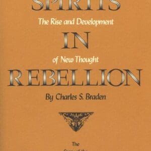 Spirits in Rebellion: The Rise and Development of New Thought Braden, Charles Samuel