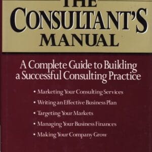 The Consultant’s Manual: A Complete Guide to Building a Successful Consulting Practice Greenbaum, Thomas L.