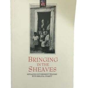 Bringing in the Sheaves: Replacing Government Welfare with Biblical Charity [Paperback] George Grant