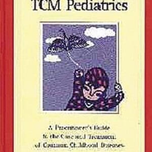 A Handbook of Tcm Pediatrics: A Practitioner’s Guide to the Care & Treatment of Common Childhood Diseases