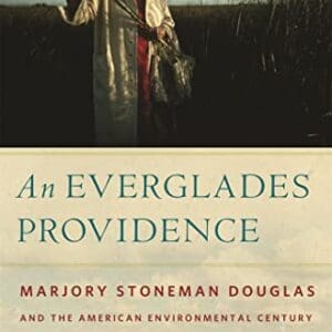 An Everglades Providence: Marjory Stoneman Douglas and the American Environmental Century (Environmental History and the American South Ser.)