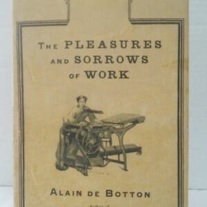 The Pleasures and Sorrows of Work De Botton, Alain