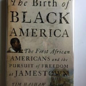 The Birth of Black America: The First African Americans and the Pursuit of Freedom at Jamestown Hashaw, Tim