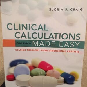 Clinical Calculations Made Easy: Solving Problems Using Dimensional Analysis Craig, Gloria P.