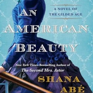 An American Beauty: A Novel of the Gilded Age Inspired by the True Story of Arabella Huntington Who Became the Richest Woman in the Country