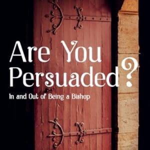 Are You Persuaded?: In and Out of Being a Bishop