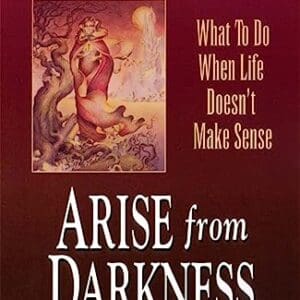 Arise from Darkness: What to Do When Life Doesn’t Make Sense