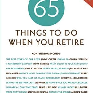 65 Things to Do When You Retire – More Than 65 Notable Achievers on How to Make the Most of the Rest of Your Life (Milestone Series)