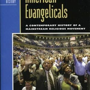 American Evangelicals: A Contemporary History of a Mainstream Religious Movement (Critical Issues in American History)