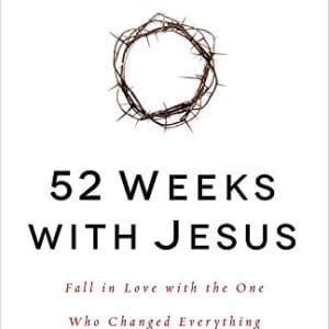 52 Weeks with Jesus: Fall in Love with the One Who Changed Everything